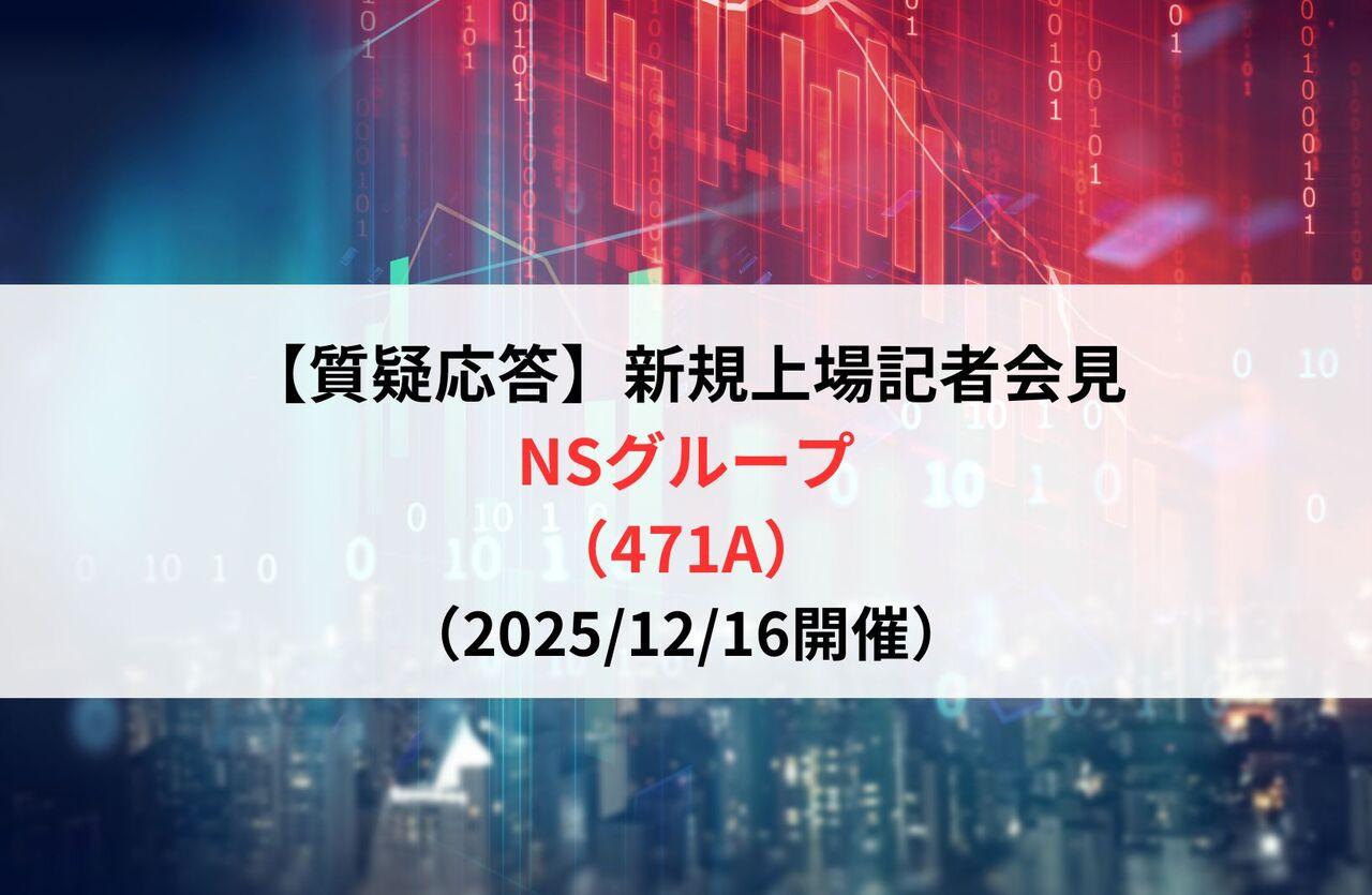 【質疑応答】NSグループ株式会社（471A）　新規上場記者会見