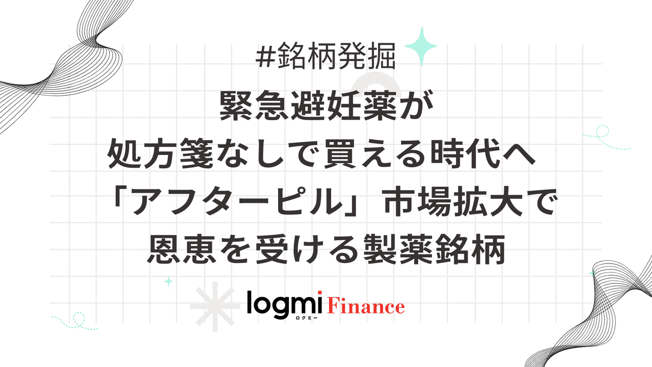緊急避妊薬が処方箋なしで買える時代へ、「アフターピル」市場拡大で恩恵を受ける製薬銘柄